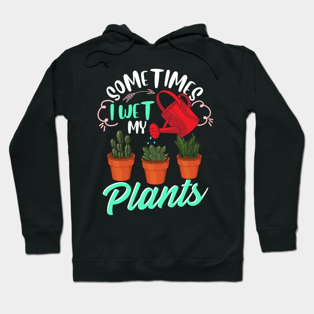 Sometimes I Wet My Plants Funny Gardening Pun Hoodie by theperfectpresents